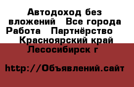 Автодоход без вложений - Все города Работа » Партнёрство   . Красноярский край,Лесосибирск г.